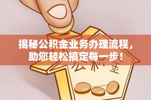 连南揭秘公积金业务办理流程，助您轻松搞定每一步！