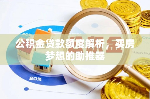 连南公积金贷款额度解析，买房梦想的助推器