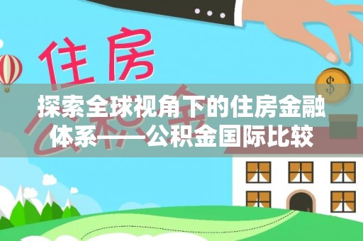 连南探索全球视角下的住房金融体系——公积金国际比较