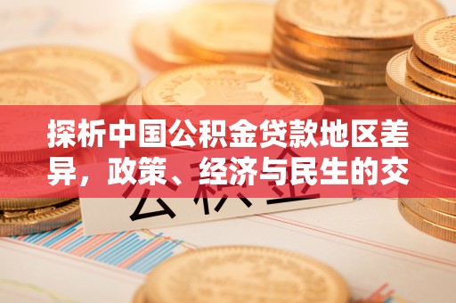 连南探析中国公积金贷款地区差异，政策、经济与民生的交织影响