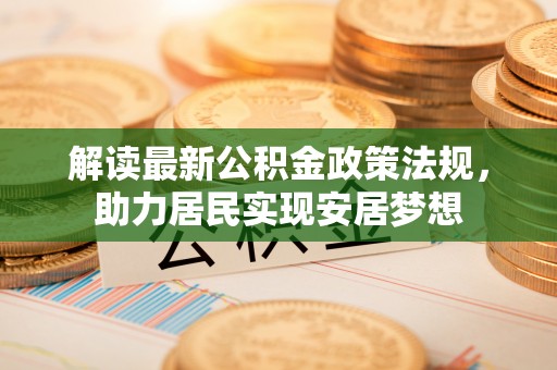连南解读最新公积金政策法规，助力居民实现安居梦想