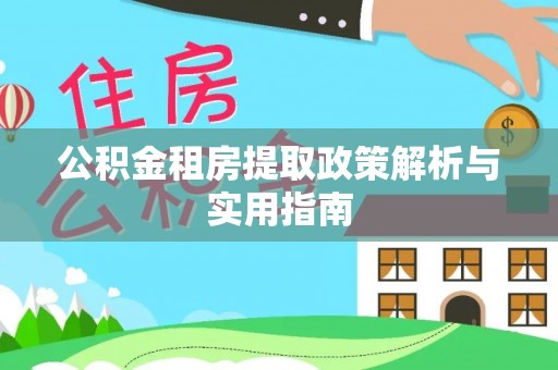 连南公积金租房提取政策解析与实用指南