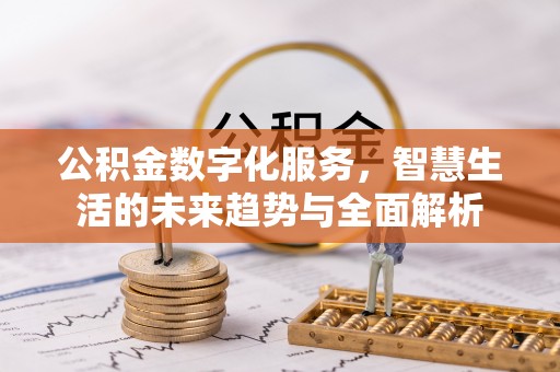 连南公积金数字化服务，智慧生活的未来趋势与全面解析