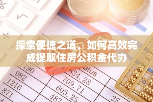 连南探索便捷之道，如何高效完成提取住房公积金代办