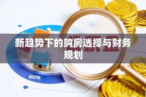 连南新趋势下的购房选择与财务规划