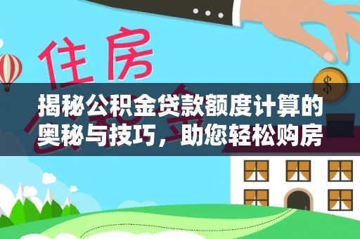 连南揭秘公积金贷款额度计算的奥秘与技巧，助您轻松购房