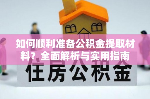 连南如何顺利准备公积金提取材料？全面解析与实用指南