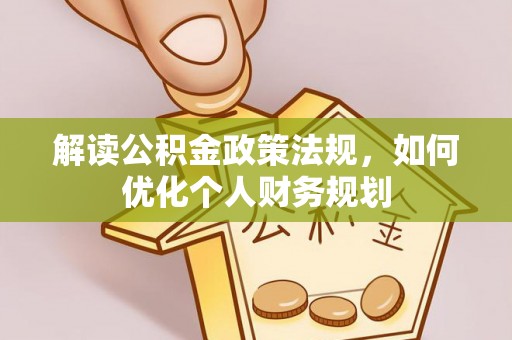 连南解读公积金政策法规，如何优化个人财务规划