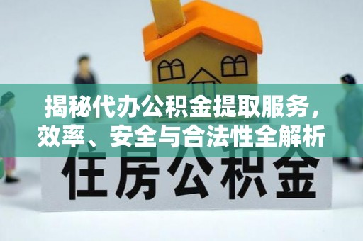 连南揭秘代办公积金提取服务，效率、安全与合法性全解析