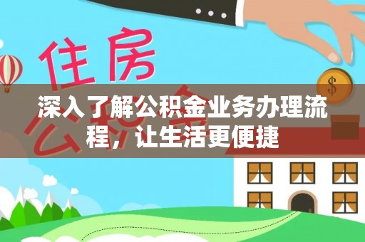连南深入了解公积金业务办理流程，让生活更便捷