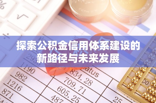 连南探索公积金信用体系建设的新路径与未来发展