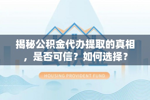 连南揭秘公积金代办提取的真相，是否可信？如何选择？