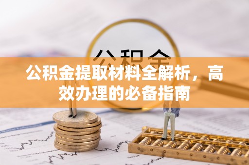 连南公积金提取材料全解析，高效办理的必备指南