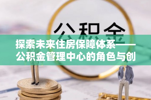 连南探索未来住房保障体系——公积金管理中心的角色与创新