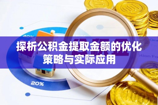 连南探析公积金提取金额的优化策略与实际应用