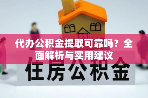 连南代办公积金提取可靠吗？全面解析与实用建议
