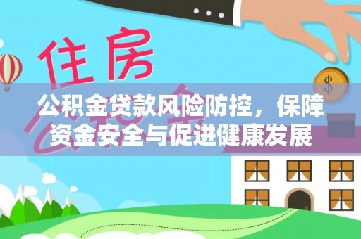 连南公积金贷款风险防控，保障资金安全与促进健康发展