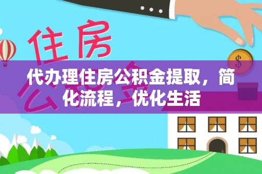 连南代办理住房公积金提取，简化流程，优化生活