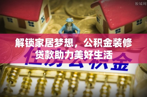 连南解锁家居梦想，公积金装修贷款助力美好生活