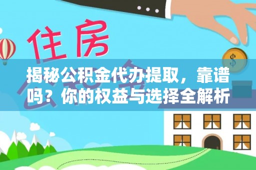连南揭秘公积金代办提取，靠谱吗？你的权益与选择全解析