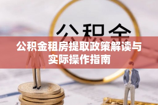 连南公积金租房提取政策解读与实际操作指南