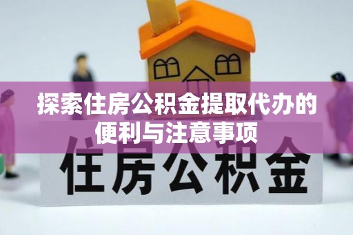 连南探索住房公积金提取代办的便利与注意事项