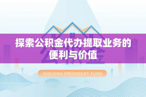 连南探索公积金代办提取业务的便利与价值