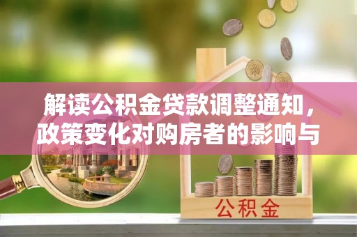 连南解读公积金贷款调整通知，政策变化对购房者的影响与机遇