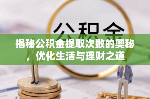 连南揭秘公积金提取次数的奥秘，优化生活与理财之道