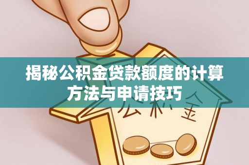 连南揭秘公积金贷款额度的计算方法与申请技巧