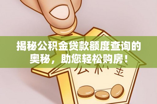 连南揭秘公积金贷款额度查询的奥秘，助您轻松购房！
