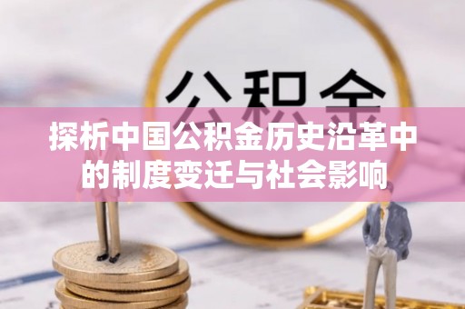 连南探析中国公积金历史沿革中的制度变迁与社会影响