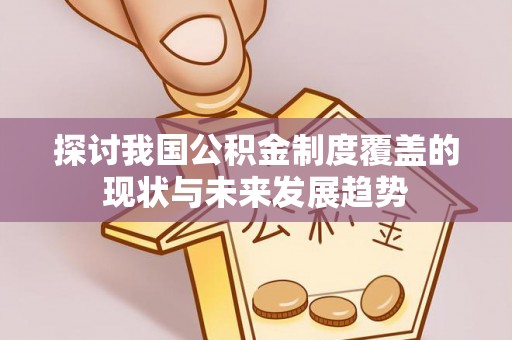 连南探讨我国公积金制度覆盖的现状与未来发展趋势