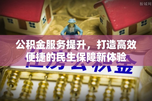 连南公积金服务提升，打造高效便捷的民生保障新体验