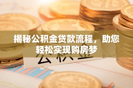 连南揭秘公积金贷款流程，助您轻松实现购房梦