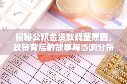 连南揭秘公积金贷款调整原因，政策背后的故事与影响分析