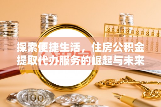 连南探索便捷生活，住房公积金提取代办服务的崛起与未来趋势