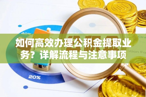 连南如何高效办理公积金提取业务？详解流程与注意事项