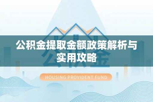 连南公积金提取金额政策解析与实用攻略