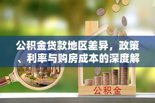 连南公积金贷款地区差异，政策、利率与购房成本的深度解析