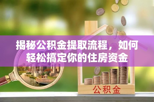 连南揭秘公积金提取流程，如何轻松搞定你的住房资金
