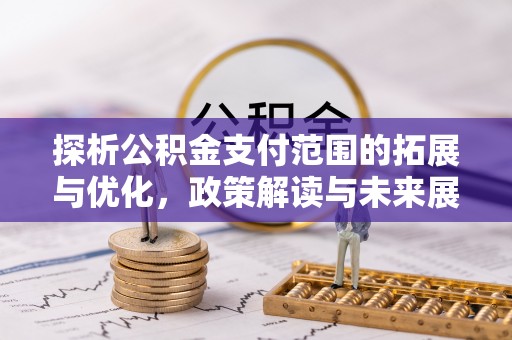 连南探析公积金支付范围的拓展与优化，政策解读与未来展望