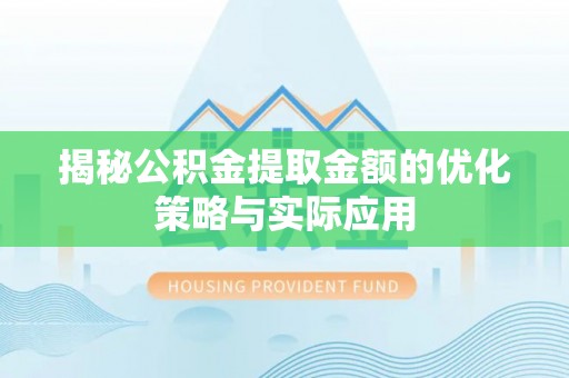 连南揭秘公积金提取金额的优化策略与实际应用
