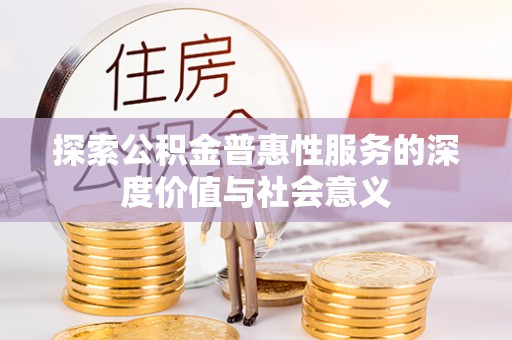连南探索公积金普惠性服务的深度价值与社会意义