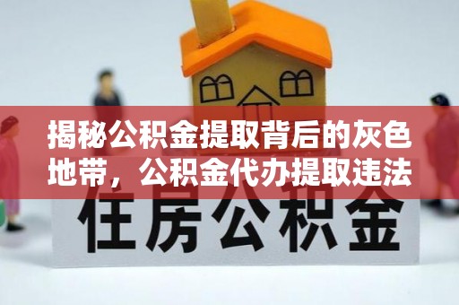 连南揭秘公积金提取背后的灰色地带，公积金代办提取违法不？