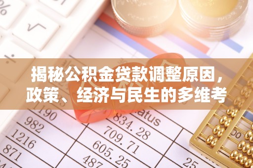 连南揭秘公积金贷款调整原因，政策、经济与民生的多维考量