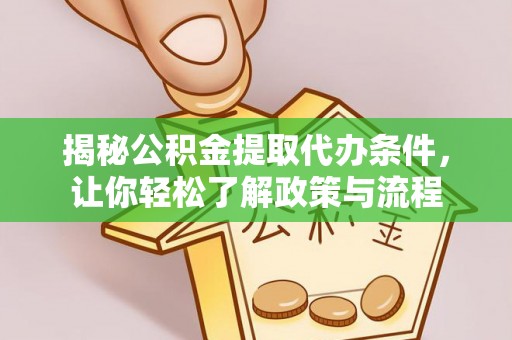 连南揭秘公积金提取代办条件，让你轻松了解政策与流程