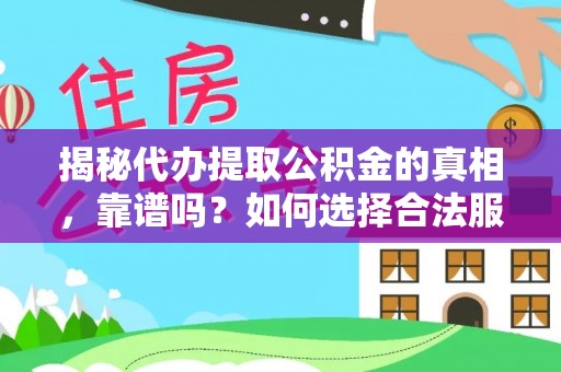 连南揭秘代办提取公积金的真相，靠谱吗？如何选择合法服务？