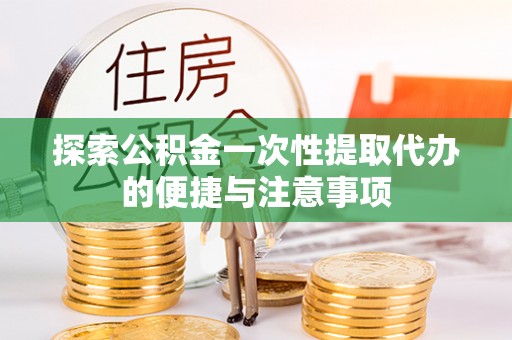 连南探索公积金一次性提取代办的便捷与注意事项