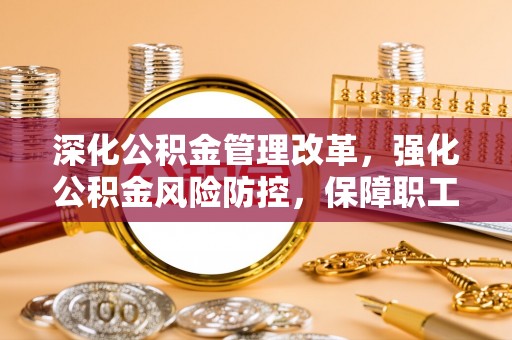 连南深化公积金管理改革，强化公积金风险防控，保障职工权益